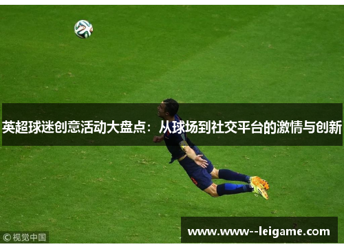 英超球迷创意活动大盘点:从球场到社交平台的激情与创新 英超球迷创意活动大盘点:从球场到社交平台的激情与创新