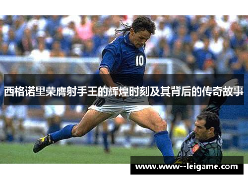 西格诺里荣膺射手王的辉煌时刻及其背后的传奇故事