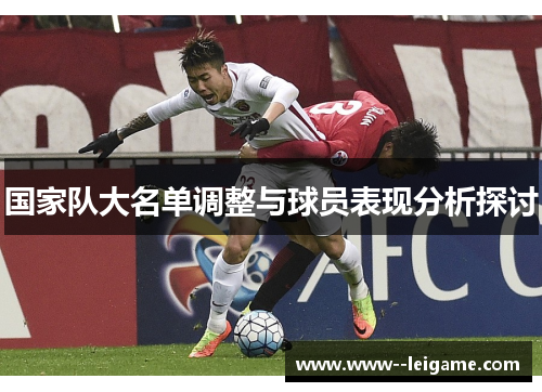 国家队大名单调整与球员表现分析探讨 国家队大名单调整与球员表现分析探讨
