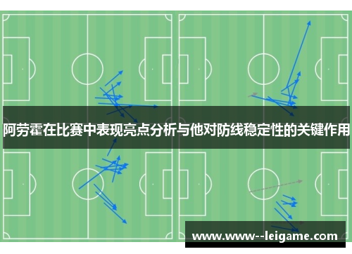 阿劳霍在比赛中表现亮点分析与他对防线稳定性的关键作用