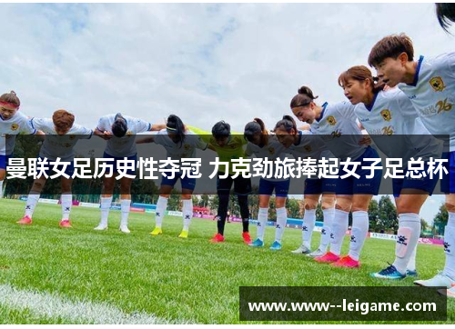 曼联女足历史性夺冠 力克劲旅捧起女子足总杯